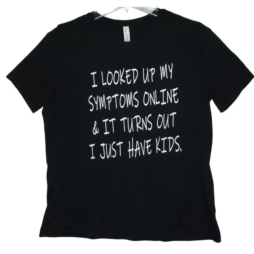 T-shirt Large I Looked Up My Symptoms Online & It Turns Out I Just Have Kids